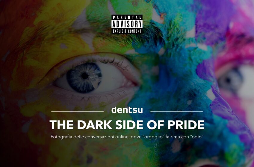  Dentsu Italia presenta “The dark side of Pride”: una fotografia delle conversazioni online, dove “orgoglio” fa rima con “odio”