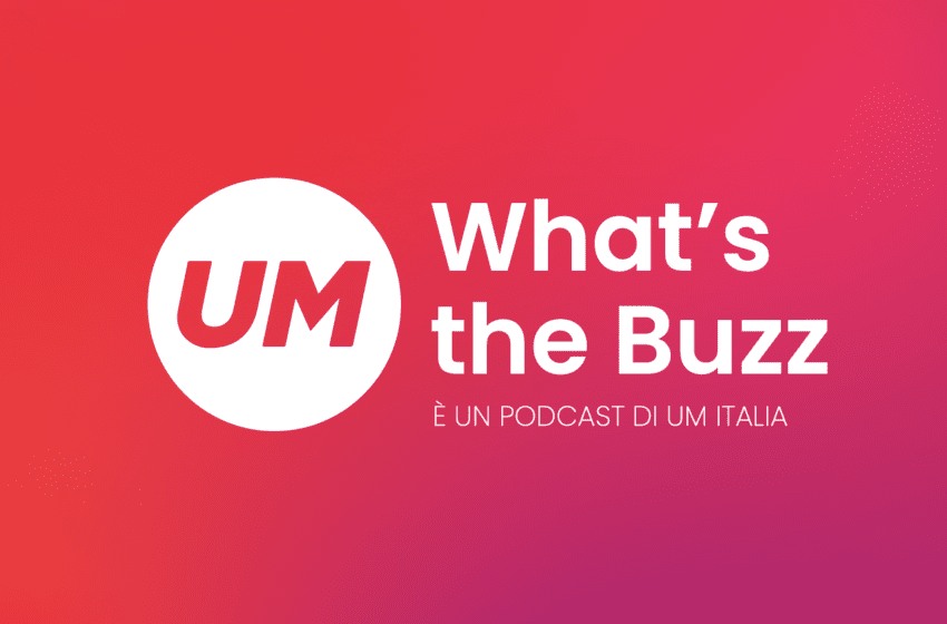  UM ITALY CREDE NEI PODCAST E PRODUCE “WHAT’S THE BUZZ”