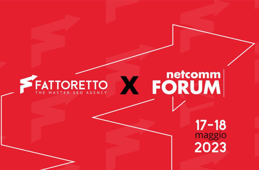  Fattoretto Agency conferma la presenza al Netcomm Forum, 17-18 maggio a Milano
