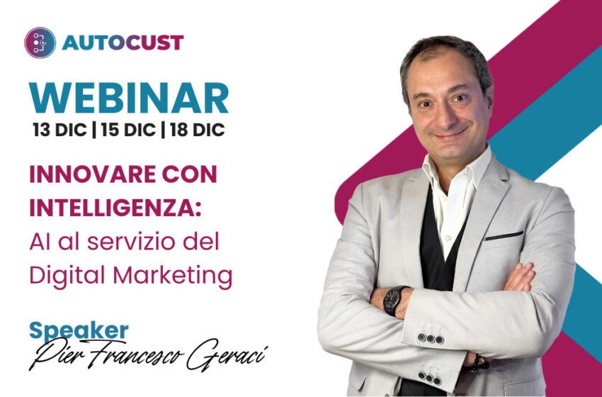 Innovare con intelligenza: AI al servizio del Digital Marketing Il webinar di AutoCust in programma il 13, 15 e 18 dicembre