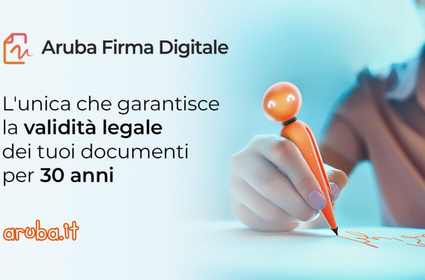 Firma Digitale Remota di Aruba: l’unica che garantisce validità legale dei documenti per 30 anni